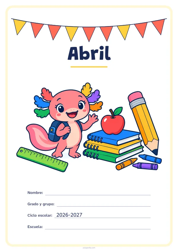 Portada de «Abril» a color, con una guirnalda de banderines sobre el título. Dibujo: Axi, la ajolota de Aulapedia, que saluda con su mochila junto a un lápiz gigante, una pila de cuadernos, una manzana, una regla y lápices de cera.