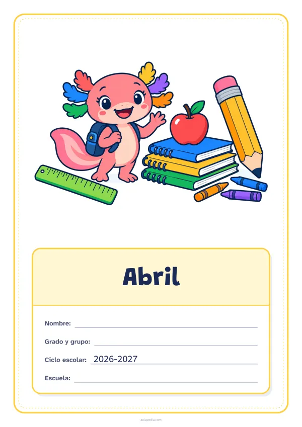 Portada de «Abril» a color, con el dibujo arriba y, debajo, una gran etiqueta escolar con el título y los datos. Dibujo: Axi, la ajolota de Aulapedia, que saluda con su mochila junto a un lápiz gigante, una pila de cuadernos, una manzana, una regla y lápices de cera.